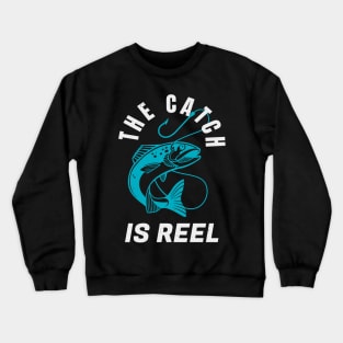 The Catch Is Reel Angler Funny Fishing Quote Crewneck Sweatshirt